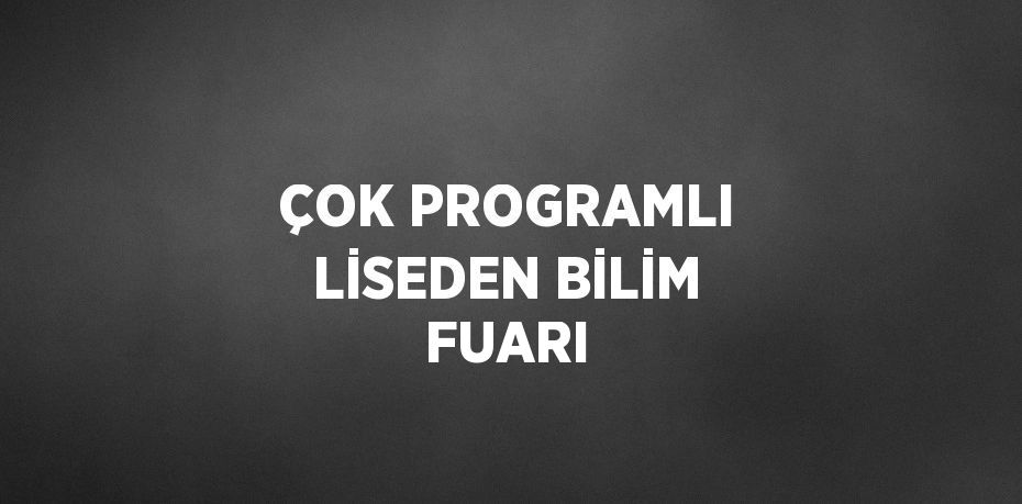 ÇOK PROGRAMLI LİSEDEN BİLİM FUARI