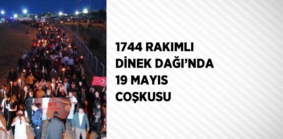 1744 RAKIMLI DİNEK DAĞI’NDA 19 MAYIS COŞKUSU