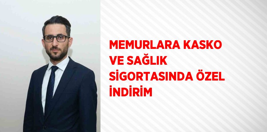 MEMURLARA KASKO VE SAĞLIK SİGORTASINDA ÖZEL İNDİRİM