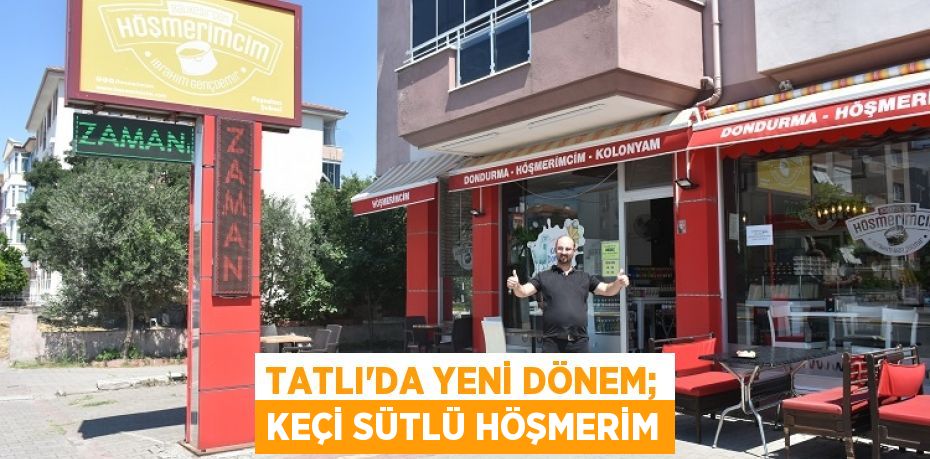 TATLI’DA YENİ DÖNEM; KEÇİ SÜTLÜ HÖŞMERİM