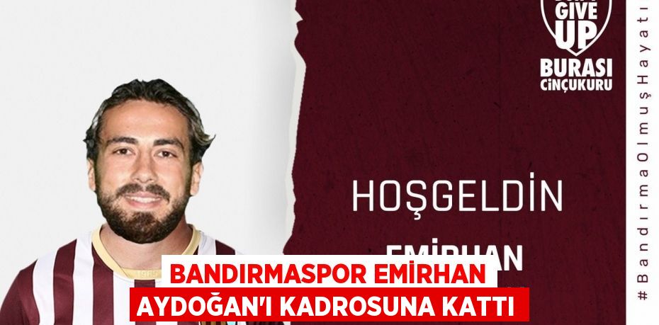 BANDIRMASPOR EMİRHAN AYDOĞAN’I KADROSUNA KATTI