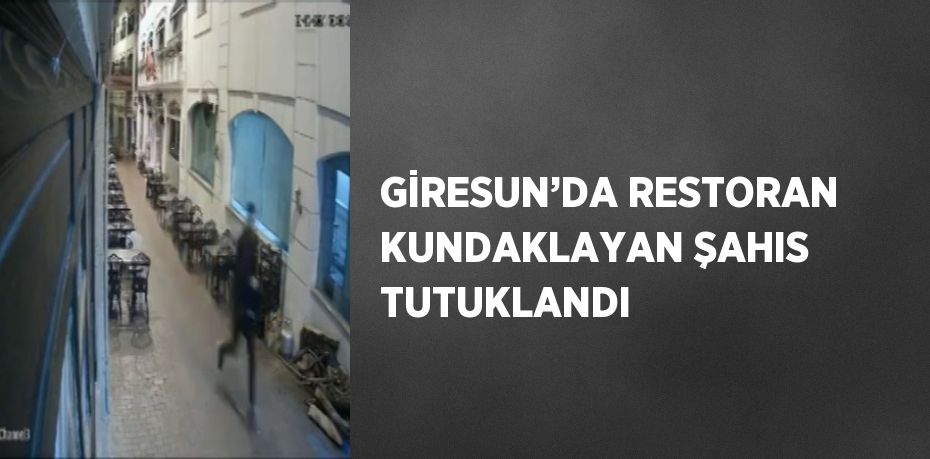 GİRESUN’DA RESTORAN KUNDAKLAYAN ŞAHIS TUTUKLANDI