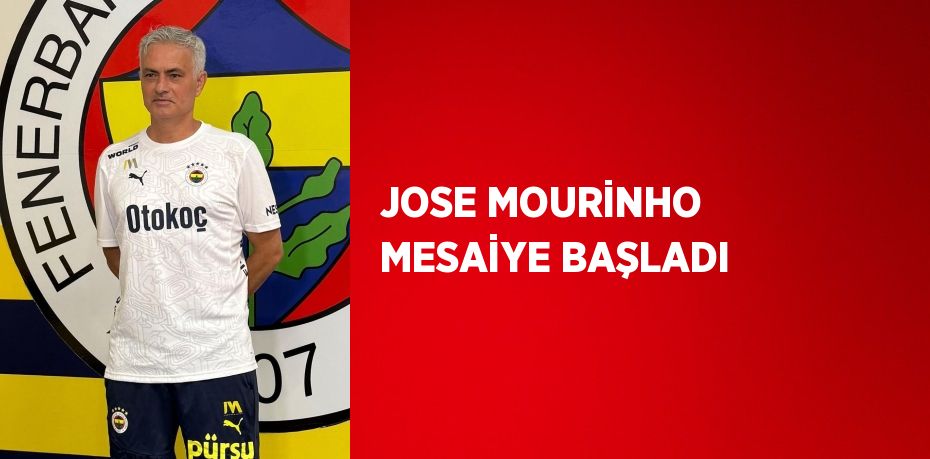 JOSE MOURİNHO MESAİYE BAŞLADI