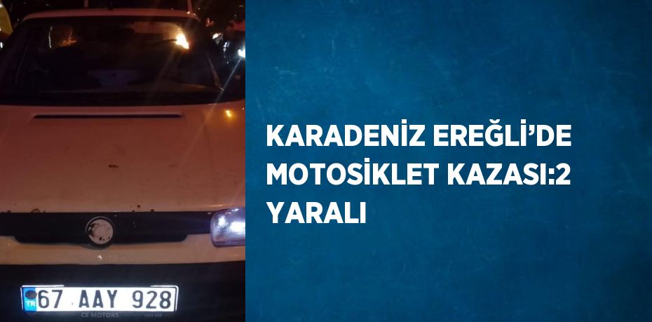 KARADENİZ EREĞLİ’DE MOTOSİKLET KAZASI:2 YARALI