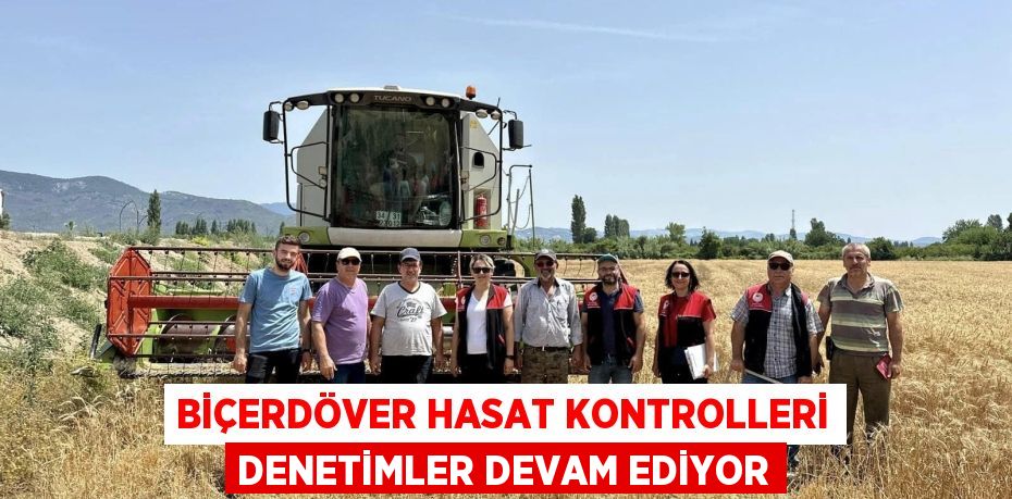 BİÇERDÖVER HASAT KONTROLLERİ DENETİMLER DEVAM EDİYOR