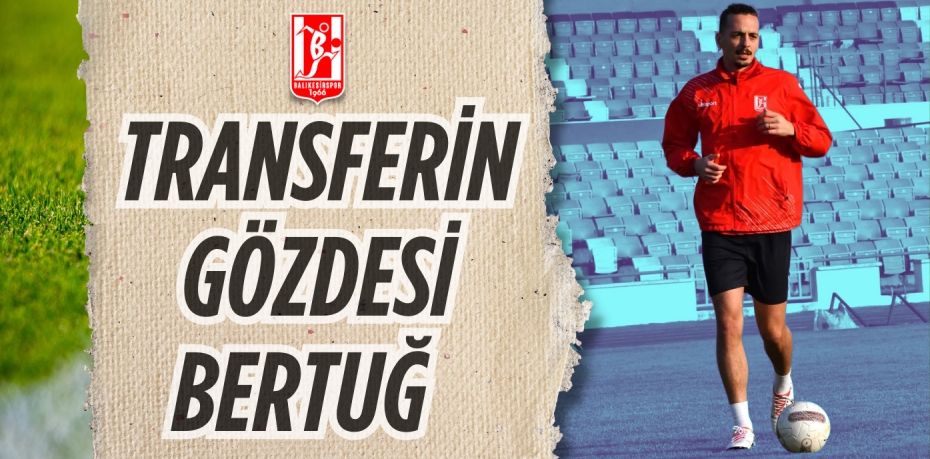 TRANSFERİN GÖZDESİ BERTUĞ