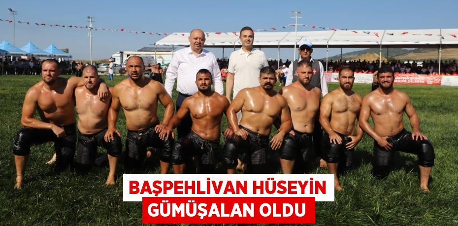 BAŞPEHLİVAN HÜSEYİN GÜMÜŞALAN OLDU