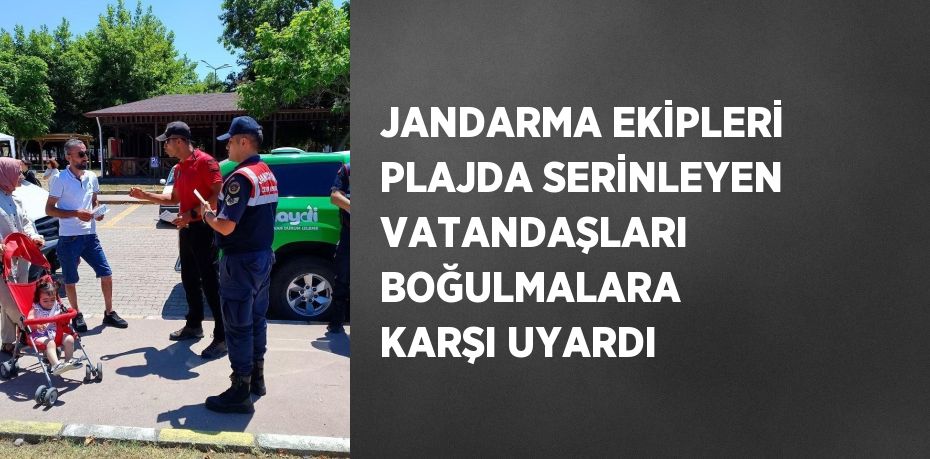 JANDARMA EKİPLERİ PLAJDA SERİNLEYEN VATANDAŞLARI BOĞULMALARA KARŞI UYARDI