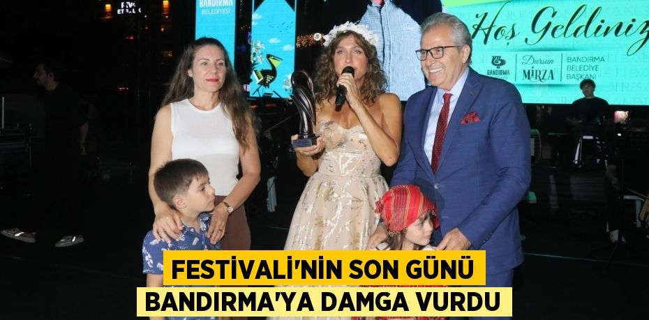 FESTİVALİ'NİN SON GÜNÜ BANDIRMA’YA DAMGA VURDU