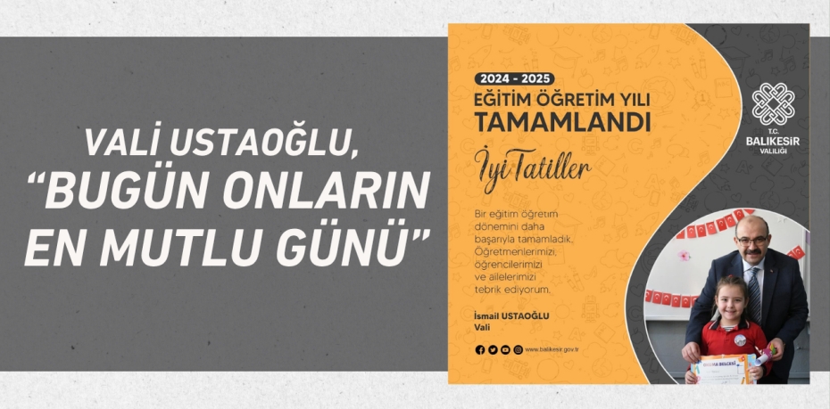 VALİ USTAOĞLU, “BUGÜN ONLARIN EN MUTLU GÜNÜ”