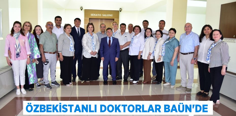ÖZBEKİSTANLI DOKTORLAR BAÜN’DE