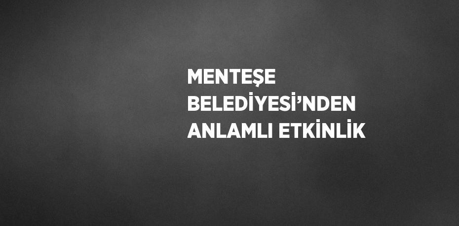 MENTEŞE BELEDİYESİ’NDEN ANLAMLI ETKİNLİK