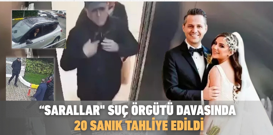 “SARALLAR" SUÇ ÖRGÜTÜ DAVASINDA 20 SANIK TAHLİYE EDİLDİ