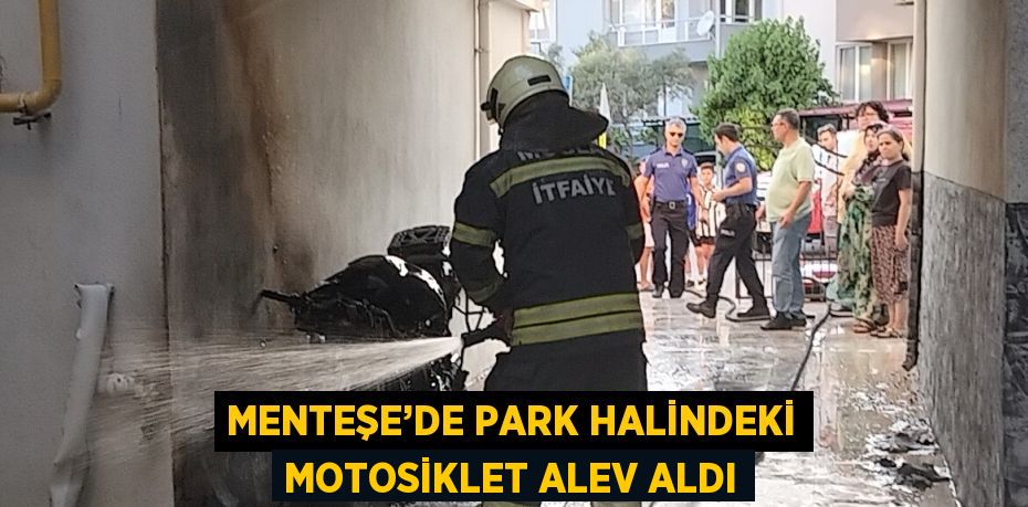 MENTEŞE’DE PARK HALİNDEKİ MOTOSİKLET ALEV ALDI