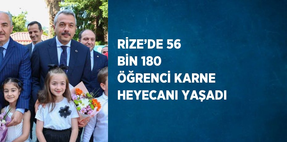 RİZE’DE 56 BİN 180 ÖĞRENCİ KARNE HEYECANI YAŞADI