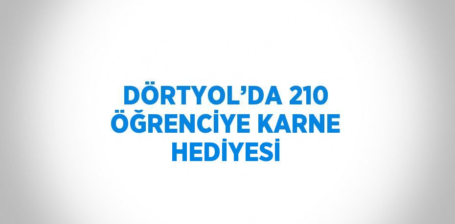 DÖRTYOL’DA 210 ÖĞRENCİYE KARNE HEDİYESİ