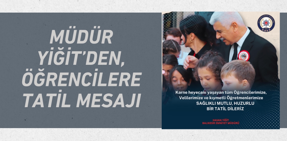 MÜDÜR YİĞİT’DEN, ÖĞRENCİLERE TATİL MESAJI