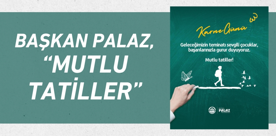 BAŞKAN PALAZ, “MUTLU TATİLLER”