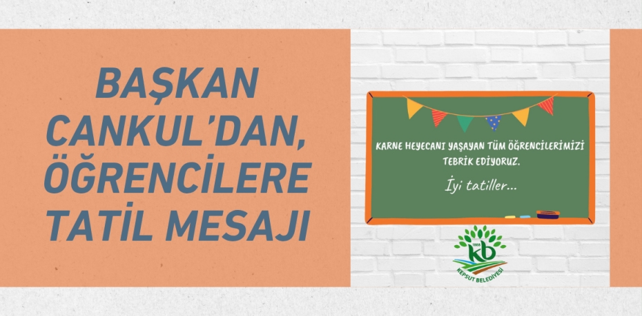 BAŞKAN CANKUL’DAN, ÖĞRENCİLERE TATİL MESAJI