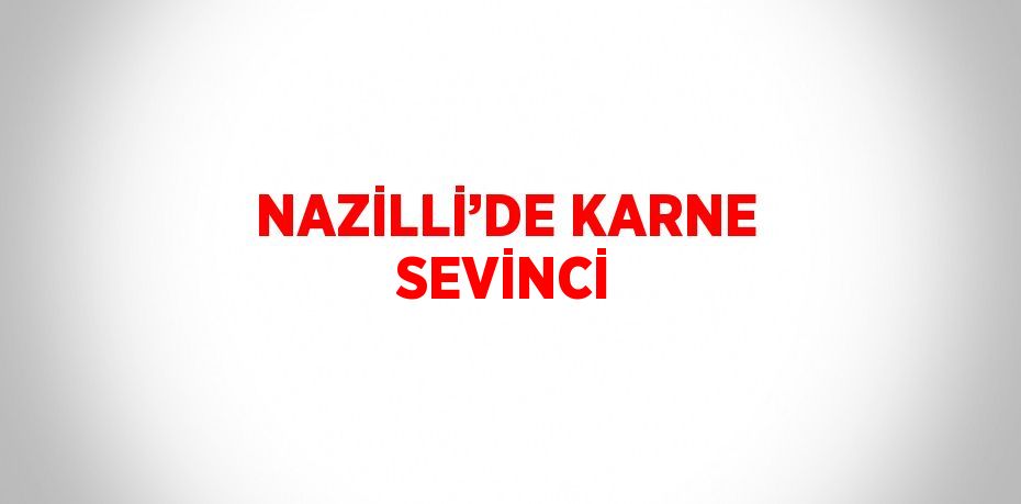 NAZİLLİ’DE KARNE SEVİNCİ