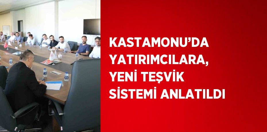 KASTAMONU’DA YATIRIMCILARA, YENİ TEŞVİK SİSTEMİ ANLATILDI