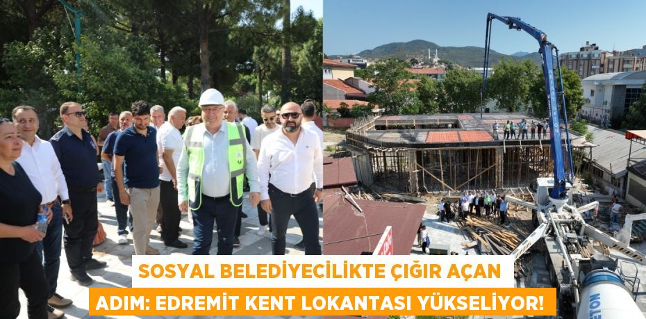 Sosyal Belediyecilikte Çığır Açan Adım: Edremit Kent Lokantası Yükseliyor!