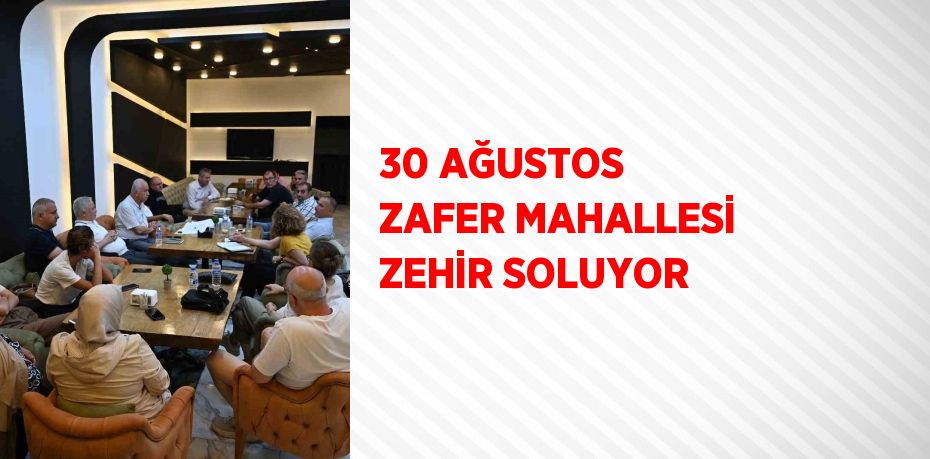 30 AĞUSTOS ZAFER MAHALLESİ ZEHİR SOLUYOR