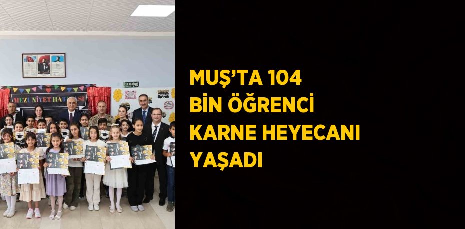 MUŞ’TA 104 BİN ÖĞRENCİ KARNE HEYECANI YAŞADI