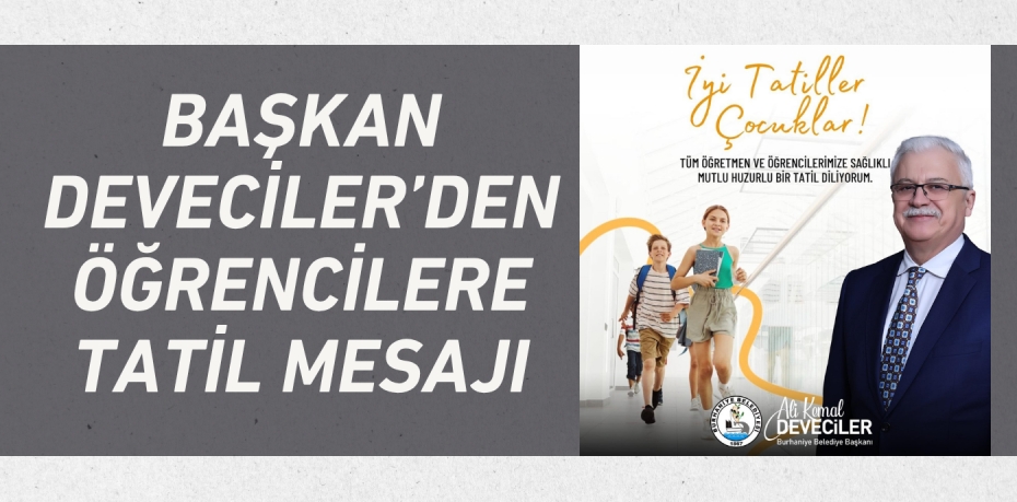 BAŞKAN DEVECİLER’DEN ÖĞRENCİLERE TATİL MESAJI