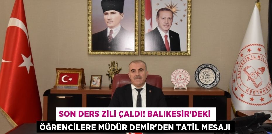 Son Ders Zili Çaldı! Balıkesir'deki Öğrencilere Müdür Demir'den Tatil Mesajı