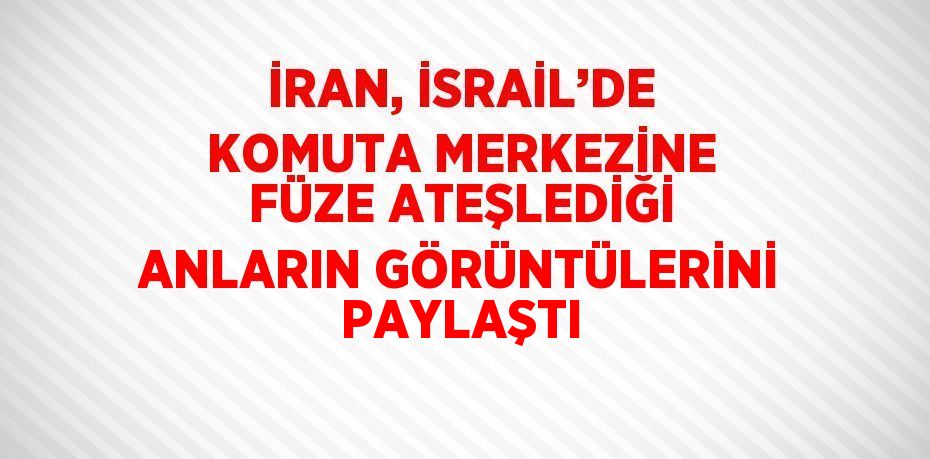 İRAN, İSRAİL’DE KOMUTA MERKEZİNE FÜZE ATEŞLEDİĞİ ANLARIN GÖRÜNTÜLERİNİ PAYLAŞTI