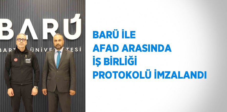 BARÜ İLE AFAD ARASINDA İŞ BİRLİĞİ PROTOKOLÜ İMZALANDI