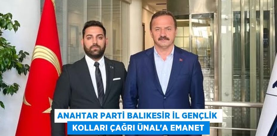 ANAHTAR PARTİ BALIKESİR İL GENÇLİK  KOLLARI ÇAĞRI ÜNAL’A EMANET