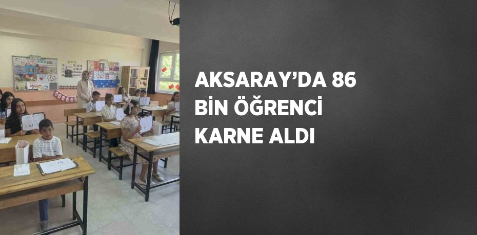 AKSARAY’DA 86 BİN ÖĞRENCİ KARNE ALDI