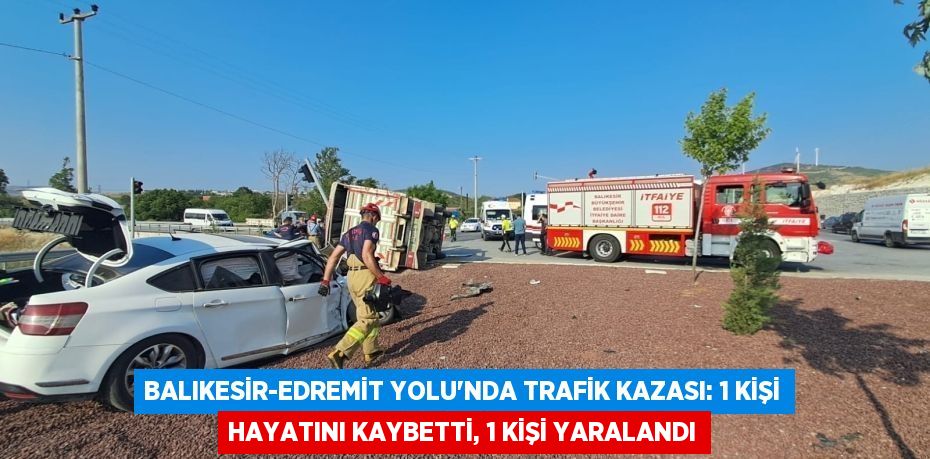 Balıkesir-Edremit Yolu’nda Trafik Kazası: 1 Kişi Hayatını Kaybetti, 1 Kişi Yaralandı