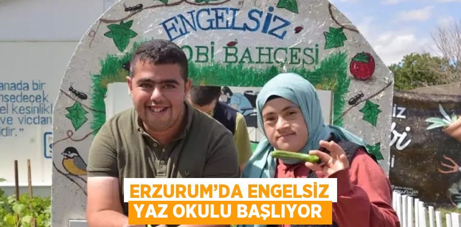 ERZURUM’DA ENGELSİZ YAZ OKULU BAŞLIYOR