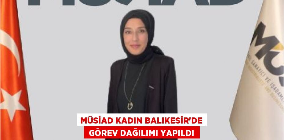 MÜSİAD KADIN BALIKESİR’DE  GÖREV DAĞILIMI YAPILDI