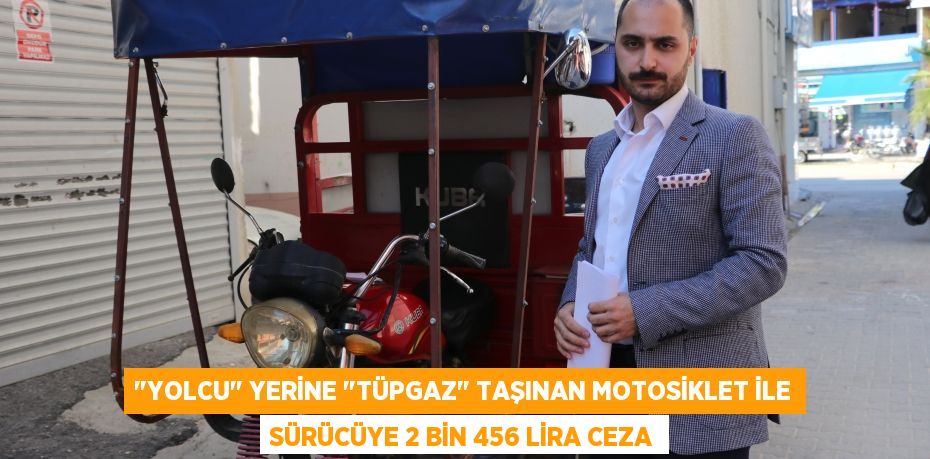 "Yolcu" yerine "tüpgaz" taşınan motosiklet ile sürücüye 2 bin 456 lira ceza