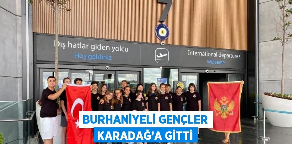 BURHANİYELİ GENÇLER KARADAĞ’A GİTTİ