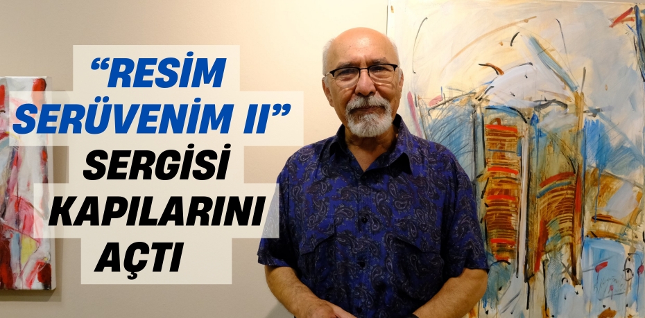 “RESİM SERÜVENİM II”  SERGİSİ KAPILARINI AÇTI