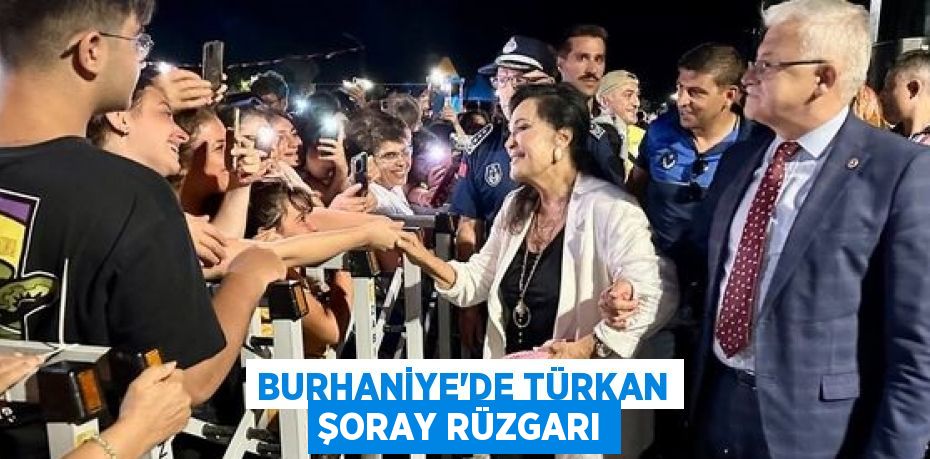 BURHANİYE'DE TÜRKAN ŞORAY RÜZGARI