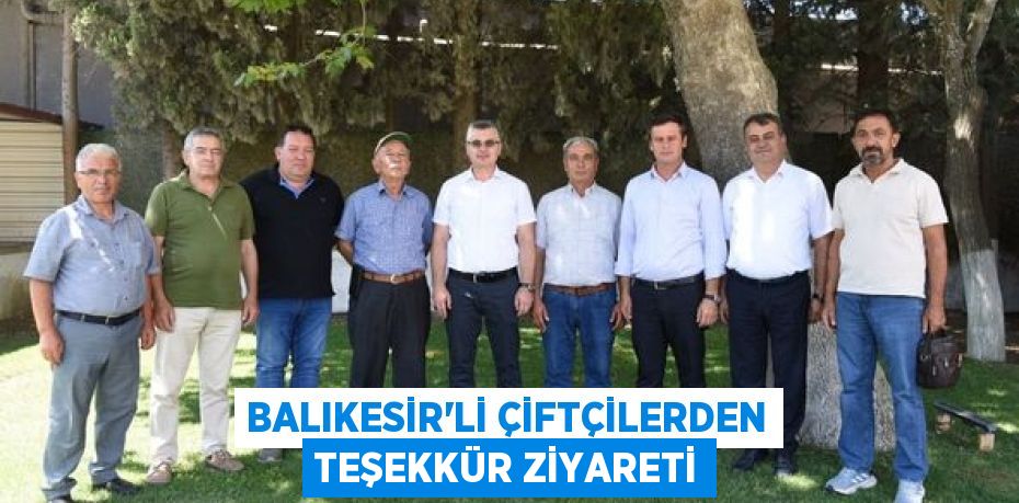 BALIKESİR'Lİ ÇİFTÇİLERDEN TEŞEKKÜR ZİYARETİ