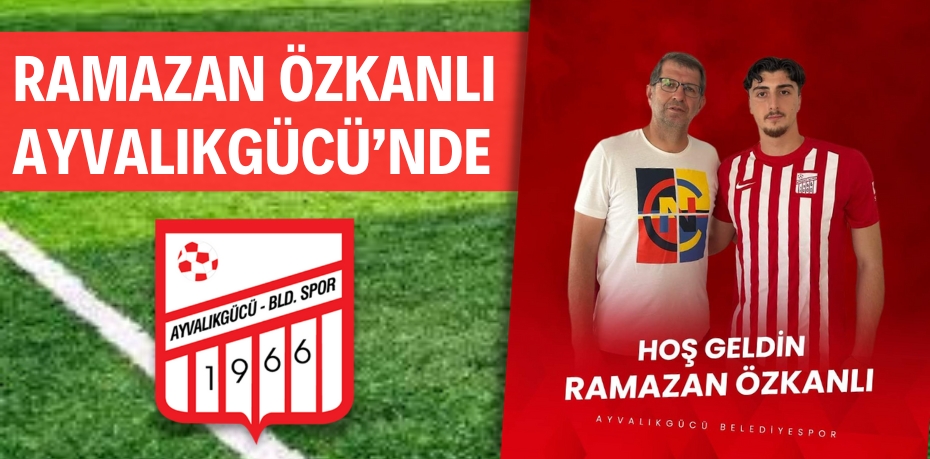 RAMAZAN ÖZKANLI AYVALIKGÜCÜ’NDE