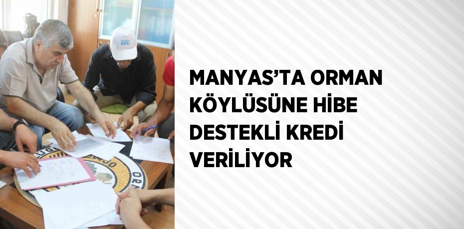 MANYAS’TA ORMAN KÖYLÜSÜNE HİBE DESTEKLİ KREDİ VERİLİYOR