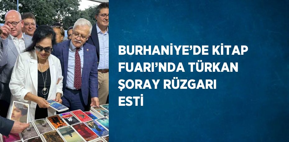 BURHANİYE’DE KİTAP FUARI’NDA TÜRKAN ŞORAY RÜZGARI ESTİ