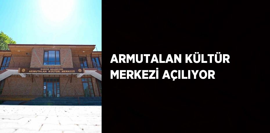 ARMUTALAN KÜLTÜR MERKEZİ AÇILIYOR