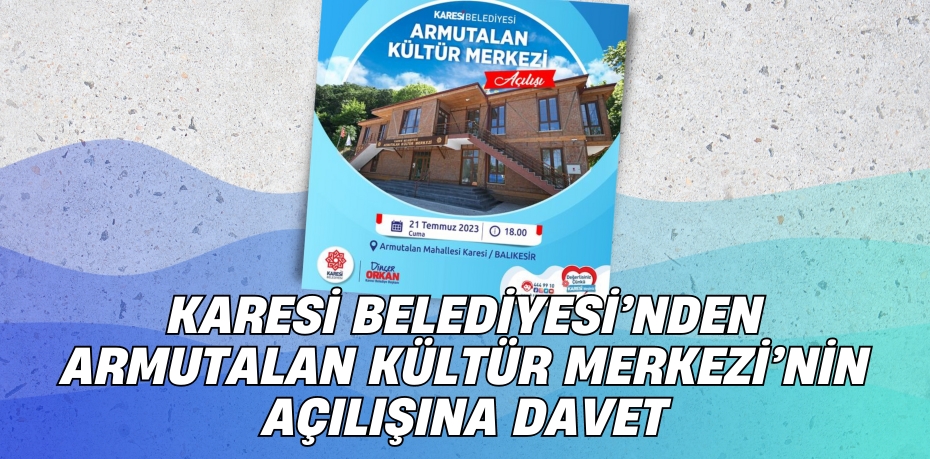 KARESİ BELEDİYESİ’NDEN ARMUTALAN KÜLTÜR MERKEZİ’NİN AÇILIŞINA DAVET