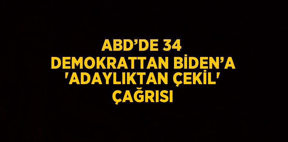 ABD’DE 34 DEMOKRATTAN BİDEN’A 'ADAYLIKTAN ÇEKİL' ÇAĞRISI