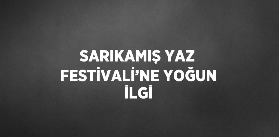 SARIKAMIŞ YAZ FESTİVALİ’NE YOĞUN İLGİ