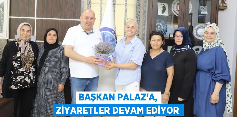 BAŞKAN PALAZ’A, ZİYARETLER DEVAM EDİYOR